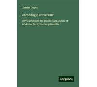 Chronologie universelle: Suivie de la liste des grands états anciens et modernes des dynasties puissantes
