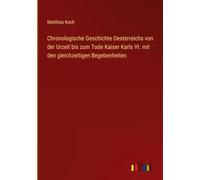 Chronologische Geschichte Oesterreichs von der Urzeit bis zum Tode Kaiser Karls VI. mit den gleichzeitigen Begebenheiten