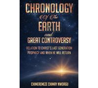 CHRONOLOGY OF THE EARTH AND THE GREAT CONTROVERSY: RELATION TO CHRIST’S LAST GENERATION PROPHECY AND WHEN HE WILL RETURN