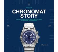 Chronomat Story: The untold history of Breitling's ultimate all-purpose sports watch (Watch Stories Collection)