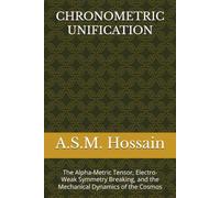 CHRONOMETRIC UNIFICATION: The Alpha-Metric Tensor, Electro-Weak Symmetry Breaking, and the Mechanical Dynamics of the Cosmos (The Alpha Physics Series)