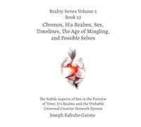Chronos, His Realms, Sex, Timelines, and Possible Selves: The Subtle Aspects of Sex in the Purview of Time, Its Realms, and the Probable Universal Creative Network System (Reality Series Volume 2)