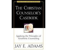 CHRSTN COUNSELORS CASEBK: Applying the Principles of Nouthetic Counseling (Jay Adams Library)