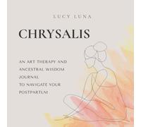 CHRYSALIS: AN ART THERAPY AND ANCESTRAL WISDOM JOURNAL TO NAVIGATE YOUR POSTPARTUM: A mystical workbook for connection and self-love
