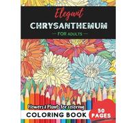 Chrysanthemum Coloring Book for Adults: 50 pages of elegant floral patterns for mindful moments (Flowers and Trees Coloring Books for Adults)