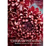 Chrysanthemums: The ultimate guide for growing and cutting flower varieties for the home and garden