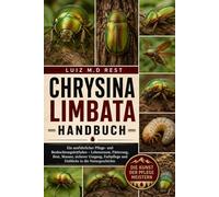 CHRYSINA LIMBATA HANDBUCH: Ein ausführlicher Pflege- und Beobachtungsleitfaden - Lebensraum, Fütterung, Brut, Mauser, sicherer Umgang, Farbpflege und Einblicke in die Naturgeschichte