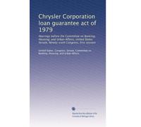 Chrysler Corporation loan guarantee act of 1979: Hearings before the Committee on Banking, Housing, and Urban Affairs, United States Senate, Ninety-sixth Congress, first session: Volume 2