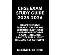 CHSE EXAM STUDY GUIDE 2025-2026: Comprehensive Preparation for the Certified Healthcare Simulation Educator Exam - Includes Practice Tests, Study Tips, and Key Concepts
