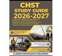 CHST STUDY GUIDE 2026-2027: Construction Health and Safety Technician Certification Compendium Featuring Profession-Caliber Practice Questions and a ... for Applied Construction Safety Proficiency
