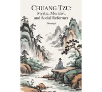 Chuang Tzu: Mystic, Moralist, and Social Reformer: A Classic Work of Taoist Philosophy and Wisdom (Annotated)