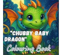 “Chubby Baby Dragon Coloring Book”: “Adorable Fantasy Dragon to Color for Relaxation, Fun & Creative Stress Relief” (Baby Dragons Adventures Series)