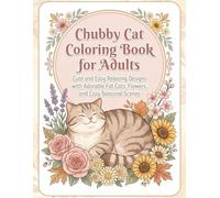 Chubby Cat Coloring Book for Adults: Cute and Easy Relaxing Designs with Adorable Fat Cats, Flowers, and Cozy Seasonal Scenes for Stress Relief, Mindfulness, and Bedtime Relaxation