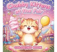 Chubby Kittens at the Fair: A Kawaii Coloring Book with Extremely Cute and Chubby Cats Enjoying the Fair, Perfect for Kids, Teens, and Adults: ... with Balloons, Cotton Candy, and Carnival Fun
