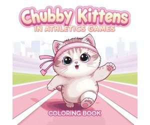 Chubby Kittens in Athletic Games: A Kawaii Coloring Book for Kids, Teens & Adults Who Love Cute Fat Cats and Sports Fun: Adorable Chubby Cats ... and Funny Kawaii Coloring Pages for All Ages