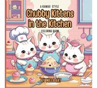 Chubby Kittens in the Kitchen Coloring Book: Cute Kawaii Cats Baking, Cooking & Making a Mess - Fun Coloring Pages for Relaxation & Stress Relief for Kids and Adults
