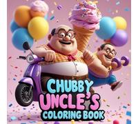 Chubby Uncle’s Big Fun Coloring Book: A Collection of Chubby Uncle’s Adorable and Silly Scenes to Color and Enjoy