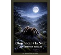 Chuchoter à la Nuit: Une Tarentule Solitaire (Histoires de solitude et de silence)