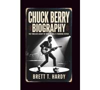 CHUCK BERRY BIOGRAPHY: The Timeless Legacy of Rock ’n’ Roll’s Founding Father