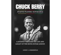 CHUCK BERRY: Started playing guitar at 13: A Journey Through the Life and Legacy of the Rock Guitar Legend (BIOGRAPHIES OF AMERICA’S MUSIC OUTSIDERS WHO REINVENTED ROCK & ROLL)