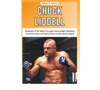 CHUCK LIDDELL: Biography of the MMA Icon, Light Heavyweight Champion, Knockout Artist, and Hall of Fame Combat Sports Legend (COMBAT KINGS: BIOGRAPHIES OF BOXING & MMA LEGENDS AND CHAMPIONS)