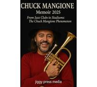 CHUCK MANGIONE MEMOIR 2025: From Jazz Clubs to Stadiums: The Chuck Mangione Phenomenon