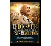 CHUCK SMITH: TRAILBLAZER OF THE JESUS REVOLUTION: His Life, Ministry, and Unshakable Commitment to the Whole Counsel of God