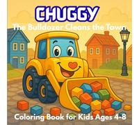Chuggy The Bulldozer Cleans The Town: Town Clean-Up Missions and Construction Coloring Activities Book Made for Kids Ages 4-8 /