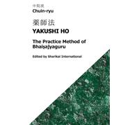 Chuin-ryu: The Practice Method of Bhaiṣajyaguru (Yakushi Ho, 薬師法): The Practice Method of Bhaiṣajyaguru (Yakushi Ho, 薬師法)