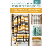 Chunky Blanket Crochet for Beginners: Step by Step Patterns for Cozy Throws, Afghans, and Bulky Yarn Blankets