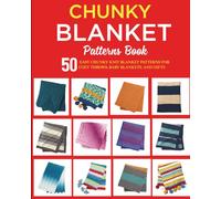 Chunky Blanket Patterns Book: 50 Easy Chunky Knit Blanket Patterns for Cozy Throws, Baby Blankets, and Gifts