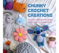 Chunky Crochet Creations: 10 Cozy Projects from Critters to Comforts
