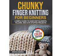 Chunky Finger Knitting for Beginners: A Simple Guide to Hand Knit Blankets, Pillows, and Cute Stuffed Projects