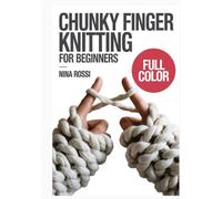 CHUNKY FINGER KNITTING FOR BEGINNERS: A Step-by-Step Visual Guide to No-Needle Hand Weaving: Create DIY Chunky Chenille Blankets, Home Decor, and Cozy ... using Jumbo Yarn (The Crochet Craft Library)