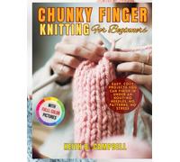 Chunky Finger Knitting For Beginners: Easy, Cozy Projects You Can Finish In Under An Hout-No Needles , No patterns, No stress