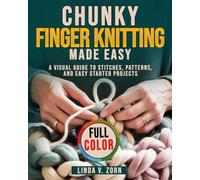 Chunky Finger Knitting Made Easy: A Visual Guide to Stitches, Patterns, and Easy Starter Projects