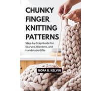 CHUNKY FINGER KNITTING PATTERNS: STEP-BY-STEP GUIDE FOR SCARVES, BLANKETS, AND HANDMADE GIFTS