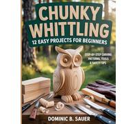 Chunky Whittling: 12 Easy Projects for Beginners: Step-by-Step Carving Patterns, Tools & Safety Tips