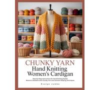 CHUNKY YARN HAND KNITTING WOMEN’S CARDIGAN: Step-by-Step Instructions for Hand Knitting Stylish Women’s Sweaters with Chunky Yarn and Garment Shaping Techniques