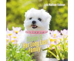 Chupa & Her Long Lost Family: A Puppy Adventure About Finding Family, Courage, and Love