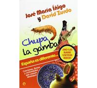 Chupa la gamba: España es diferente-- : ¡no lo sabe usted bien! : canciones, fiestas y curiosidades que causan desmayos (SIN COLECCION)