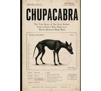 Chupacabra: The True Story of the Goat-Sucker, from a Puerto Rico Panic to a Movie Monster Made Real (American Monsters)
