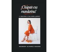 ¡Chúpate esa mandarina!: Un viaje íntimo de risas, miedos y gratitud.