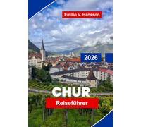 Chur Reiseführer 2026: Entdecken Sie alpine Landschaften, die historische Altstadt, Bergbahnfahrten, lokale Küche und praktische Tipps für Ihre Schweizreise