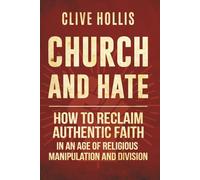 Church and Hate: How to Reclaim Authentic Faith in an Age of Religious Manipulation and Division (The Untangled Faith)