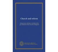 Church and reform: being essays relation to reform in the government of the Church of England
