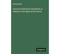 Church Architecture Considered, in Relation to the Mind of the Church