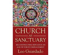 Church as Sanctuary: Reconstructing Refuge in an Age of Forced Displacement