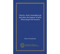 Church, clock, hemispherical, and other description of bells. Whitechapel bell foundry