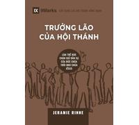 Church Elders / Trưởng lão cùa Hội thánh: How to Shepherd God's People Like Jesus / LÀM THẾ NÀO CHĂN GIỮ DÂN SỰ CỦA ĐỨC CHÚA TRỜI NHƯ CHÚA JÊSUS (Building Healthy Churches (Vietnamese))